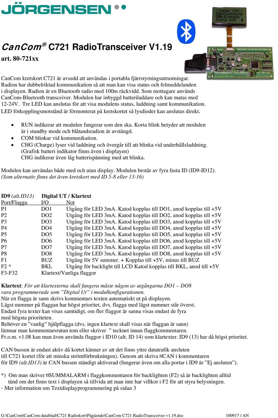 Modulen har inbyggd batteriladdare och kan matas med 12-24V. Tre LED kan anslutas för att visa modulens status, laddning samt kommunikation.