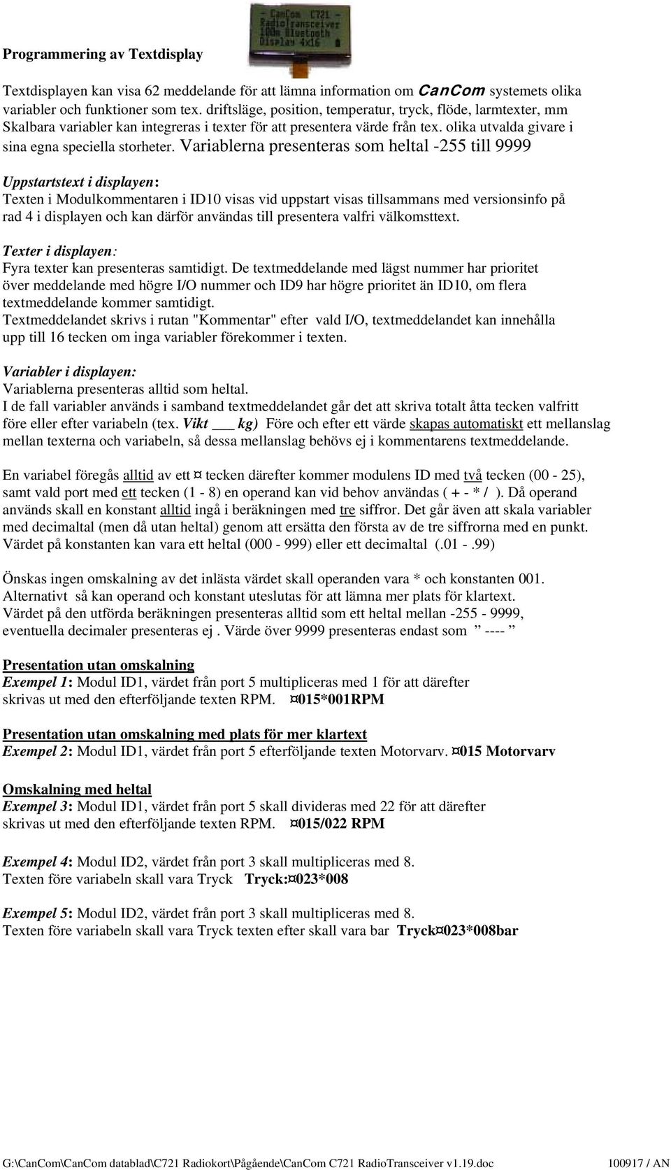 Variablerna presenteras som heltal -255 till 9999 Uppstartstext i displayen: Texten i Modulkommentaren i ID10 visas vid uppstart visas tillsammans med versionsinfo på rad 4 i displayen och kan därför