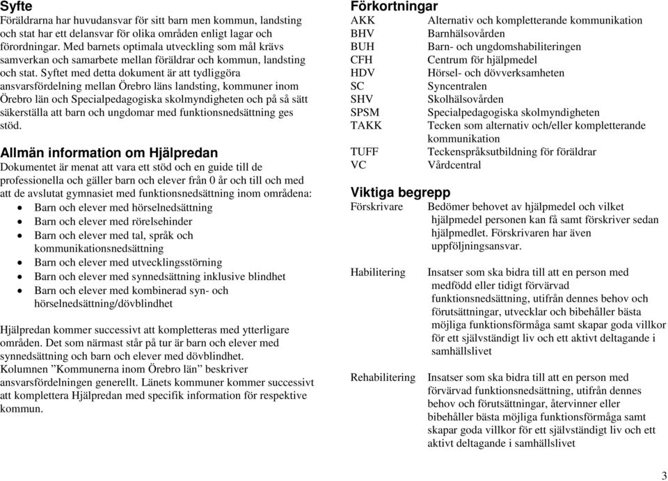 Syftet med detta dokument är att tydliggöra ansvarsfördelning mellan Örebro läns landsting, kommuner inom Örebro län och skolmyndigheten och på så sätt säkerställa att barn och ungdomar med