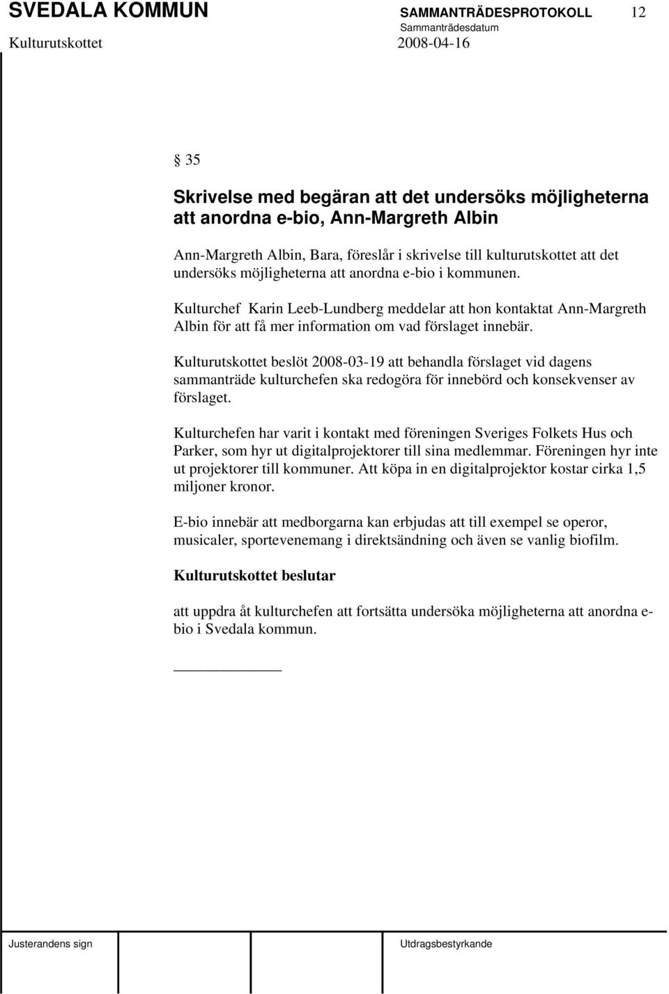 Kulturchef Karin Leeb-Lundberg meddelar att hon kontaktat Ann-Margreth Albin för att få mer information om vad förslaget innebär.