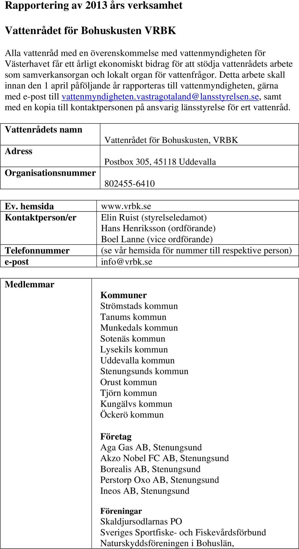 Detta arbete skall innan den 1 april påföljande år rapporteras till vattenmyndigheten, gärna med e-post till vattenmyndigheten.vastragotaland@lansstyrelsen.