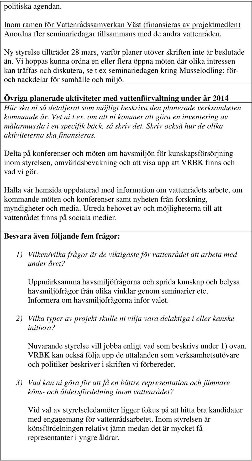 Vi hoppas kunna ordna en eller flera öppna möten där olika intressen kan träffas och diskutera, se t ex seminariedagen kring Musselodling: föroch nackdelar för samhälle och miljö.