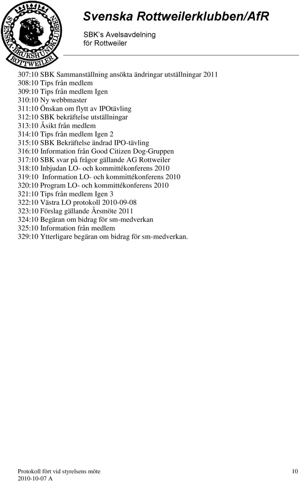 frågor gällande AG Rottweiler 318:10 Inbjudan LO- och kommittékonferens 2010 319:10 Information LO- och kommittékonferens 2010 320:10 Program LO- och kommittékonferens 2010 321:10 Tips från medlem