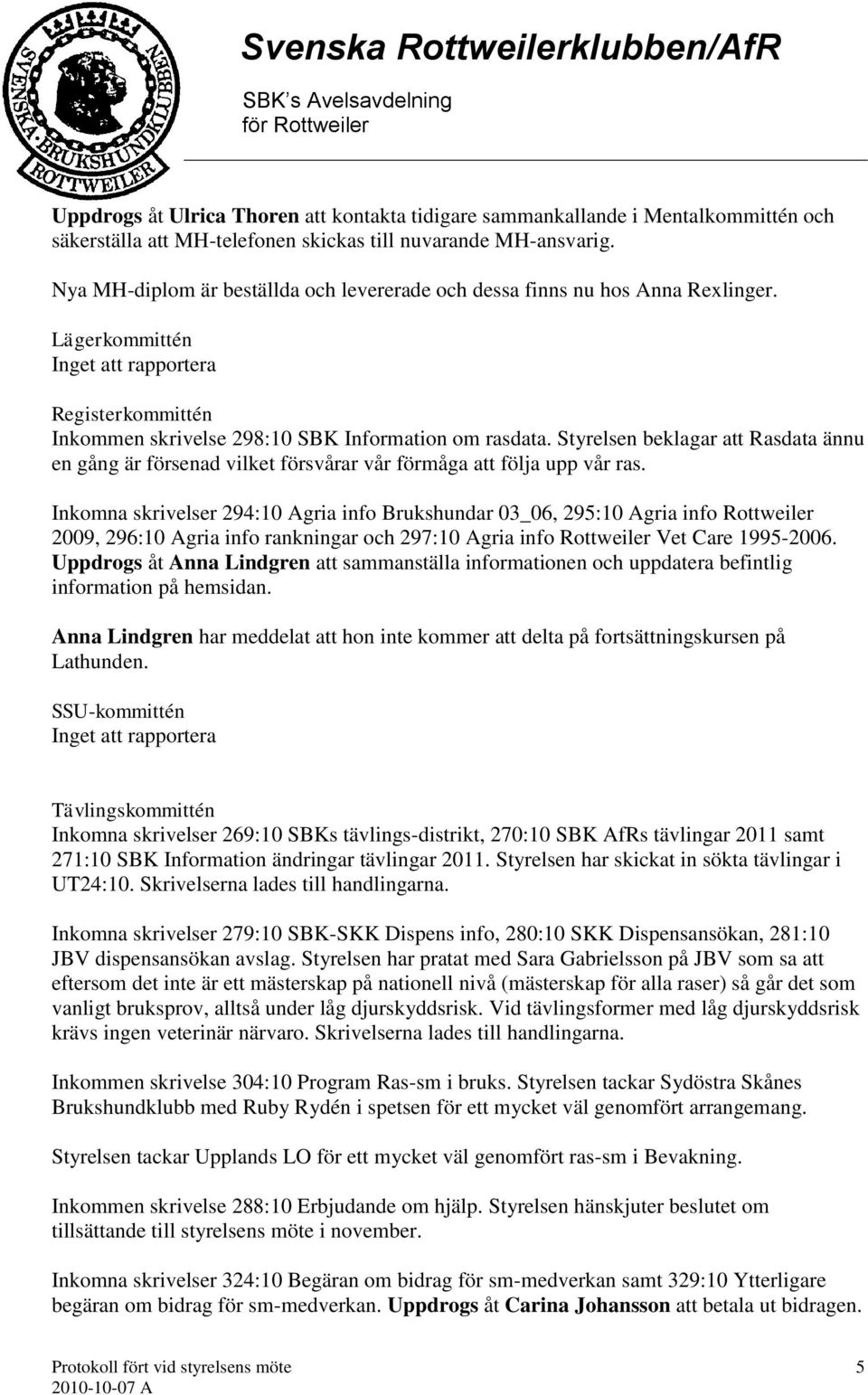 Styrelsen beklagar att Rasdata ännu en gång är försenad vilket försvårar vår förmåga att följa upp vår ras.