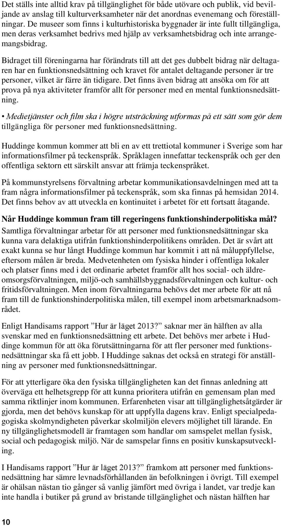 Bidraget till föreningarna har förändrats till att det ges dubbelt bidrag när deltagaren har en funktionsnedsättning och kravet för antalet deltagande personer är tre personer, vilket är färre än