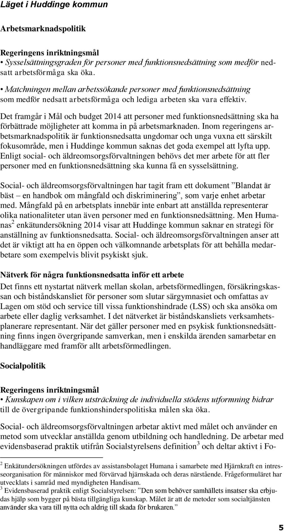 Det framgår i Mål och budget 2014 att personer med funktionsnedsättning ska ha förbättrade möjligheter att komma in på arbetsmarknaden.