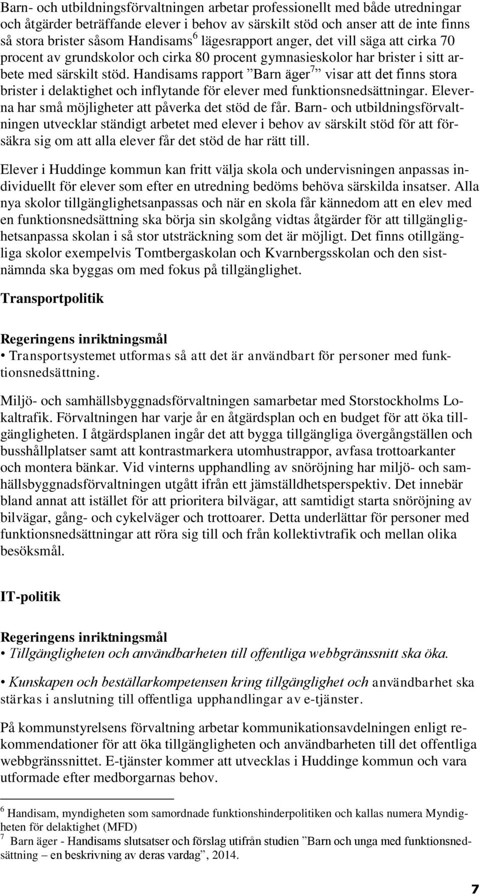 Handisams rapport Barn äger 7 visar att det finns stora brister i delaktighet och inflytande för elever med funktionsnedsättningar. Eleverna har små möjligheter att påverka det stöd de får.