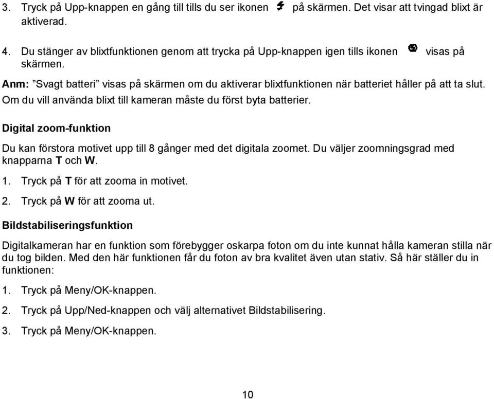 Anm: Svagt batteri visas på skärmen om du aktiverar blixtfunktionen när batteriet håller på att ta slut. Om du vill använda blixt till kameran måste du först byta batterier.