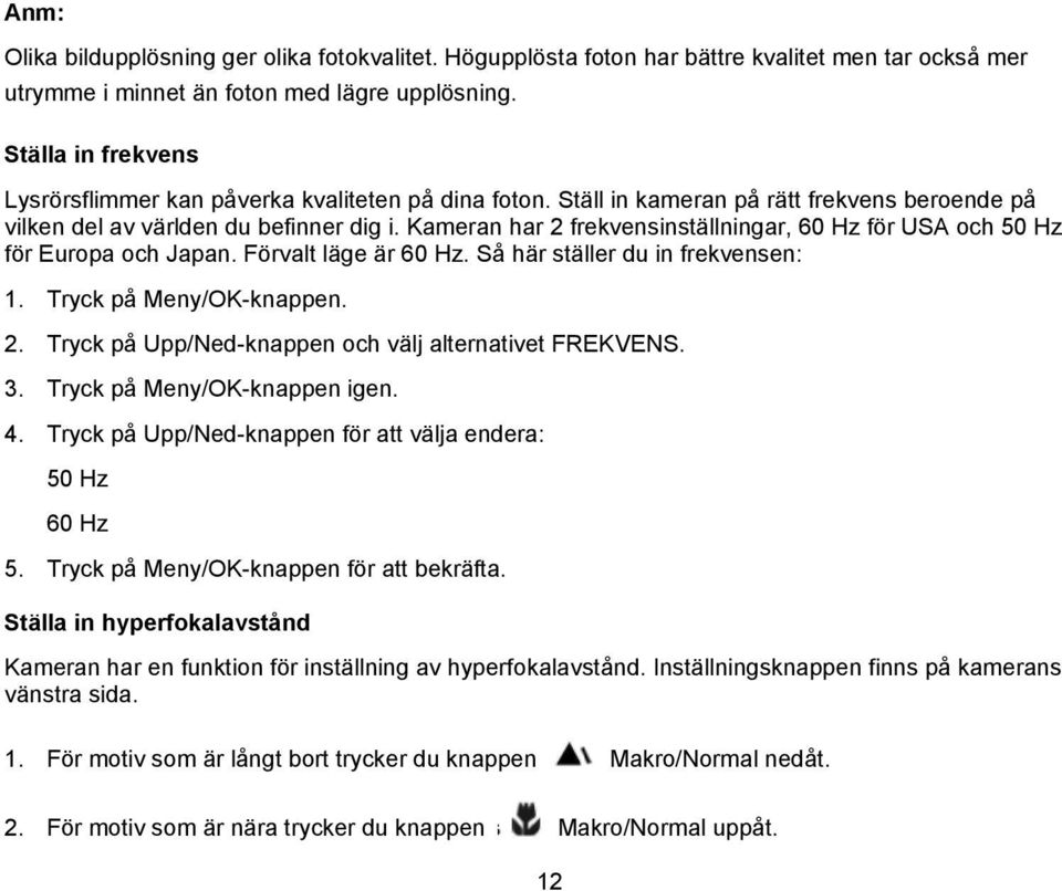 Kameran har 2 frekvensinställningar, 60 Hz för USA och 50 Hz för Europa och Japan. Förvalt läge är 60 Hz. Så här ställer du in frekvensen: 1. Tryck på Meny/OK-knappen. 2. Tryck på Upp/Ned-knappen och välj alternativet FREKVENS.