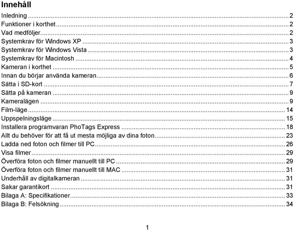 .. 15 Installera programvaran PhoTags Express... 18 Allt du behöver för att få ut mesta möjliga av dina foton... 23 Ladda ned foton och filmer till PC... 26 Visa filmer.