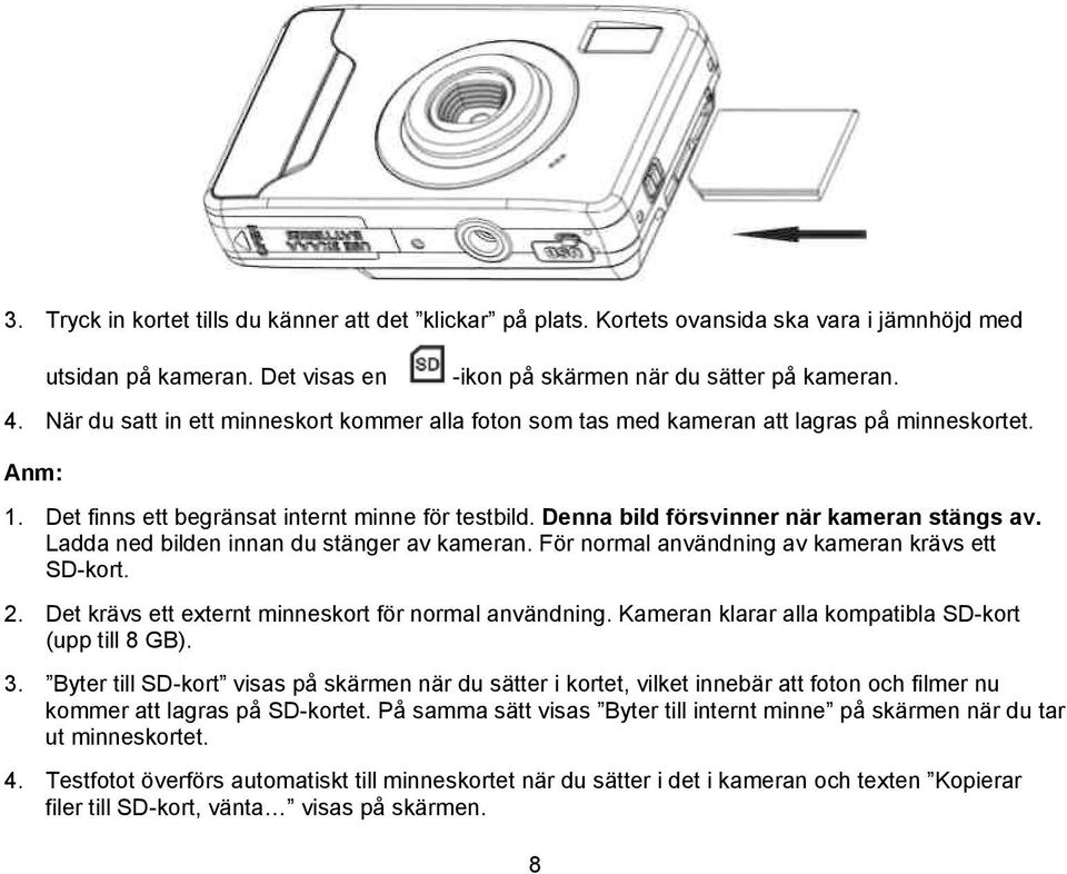 Ladda ned bilden innan du stänger av kameran. För normal användning av kameran krävs ett SD-kort. 2. Det krävs ett externt minneskort för normal användning.