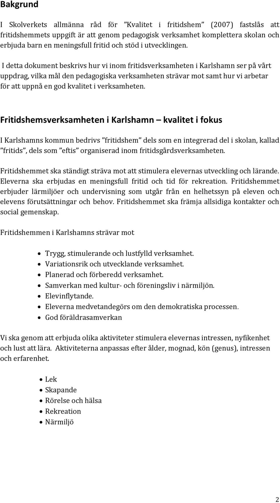 I detta dokument beskrivs hur vi inom fritidsverksamheten i Karlshamn ser på vårt uppdrag, vilka mål den pedagogiska verksamheten strävar mot samt hur vi arbetar för att uppnå en god kvalitet i