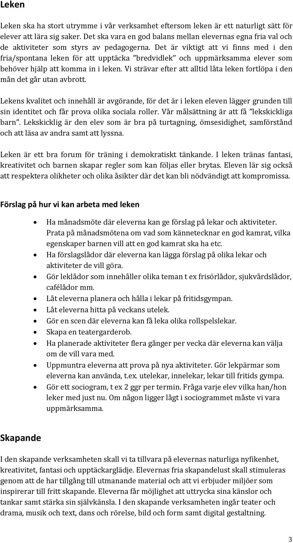 Det är viktigt att vi finns med i den fria/spontana leken för att upptäcka bredvidlek och uppmärksamma elever som behöver hjälp att komma in i leken.