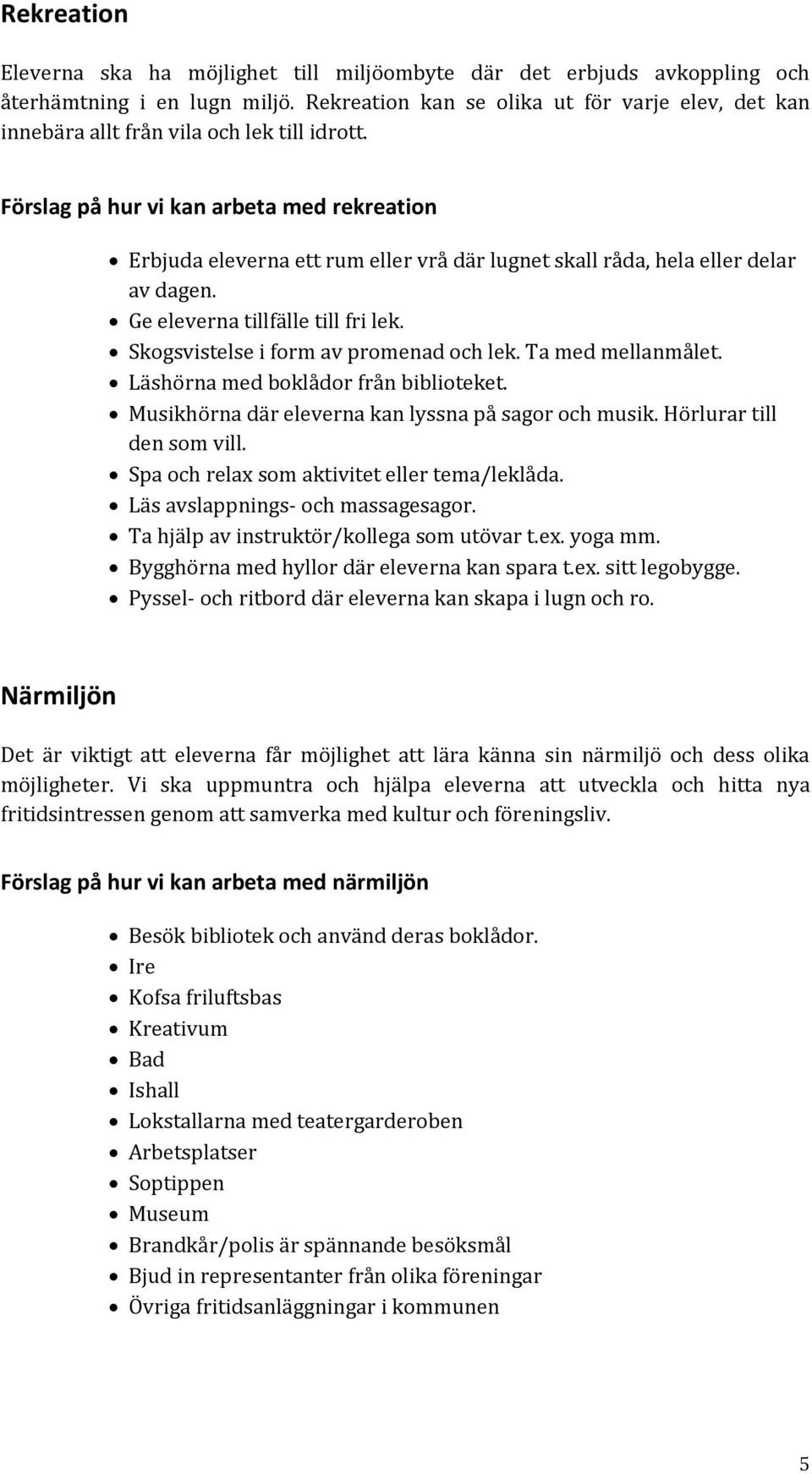 Förslag på hur vi kan arbeta med rekreation Erbjuda eleverna ett rum eller vrå där lugnet skall råda, hela eller delar av dagen. Ge eleverna tillfälle till fri lek.