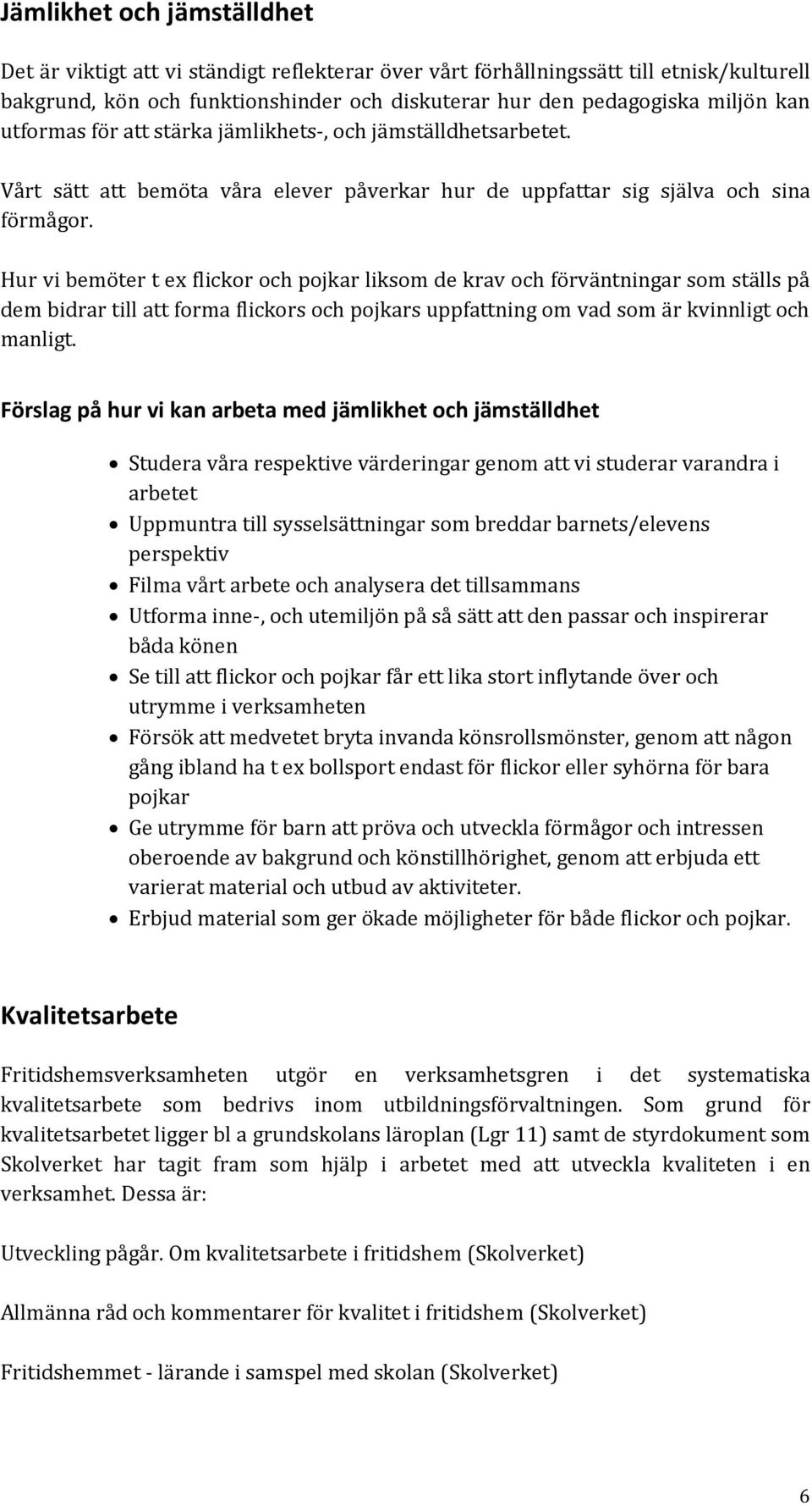 Hur vi bemöter t ex flickor och pojkar liksom de krav och förväntningar som ställs på dem bidrar till att forma flickors och pojkars uppfattning om vad som är kvinnligt och manligt.