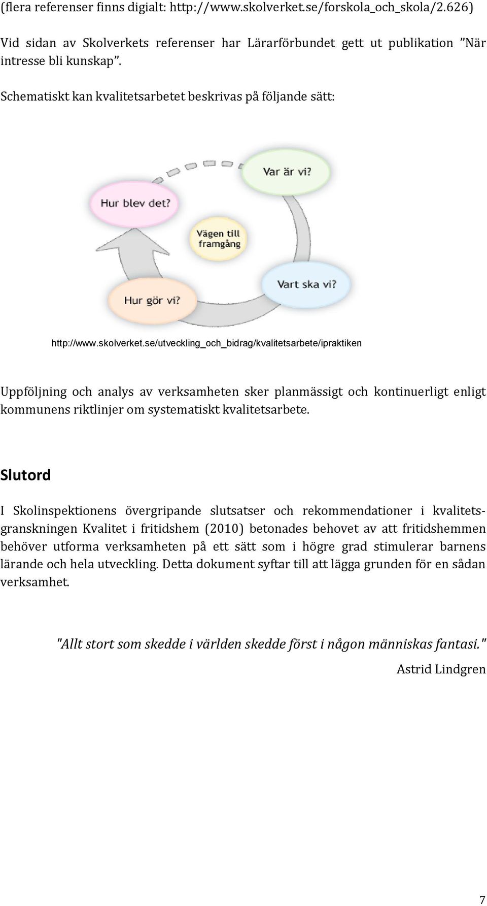 se/utveckling_och_bidrag/kvalitetsarbete/ipraktiken Uppföljning och analys av verksamheten sker planmässigt och kontinuerligt enligt kommunens riktlinjer om systematiskt kvalitetsarbete.