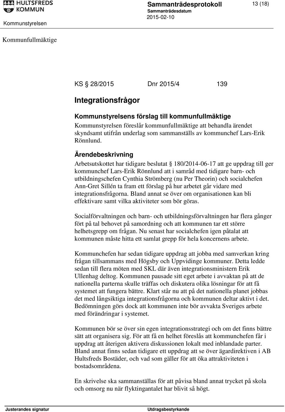 Arbetsutskottet har tidigare beslutat 180/2014-06-17 att ge uppdrag till ger kommunchef Lars-Erik Rönnlund att i samråd med tidigare barn- och utbildningschefen Cynthia Strömberg (nu Per Theorin) och