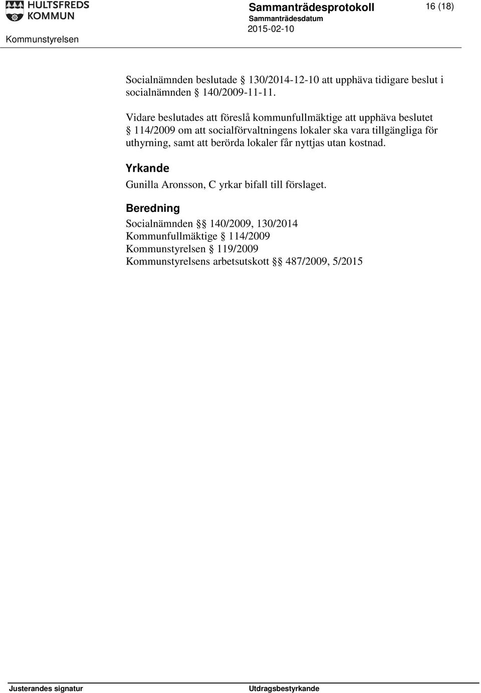 Vidare beslutades att föreslå kommunfullmäktige att upphäva beslutet 114/2009 om att socialförvaltningens lokaler ska vara