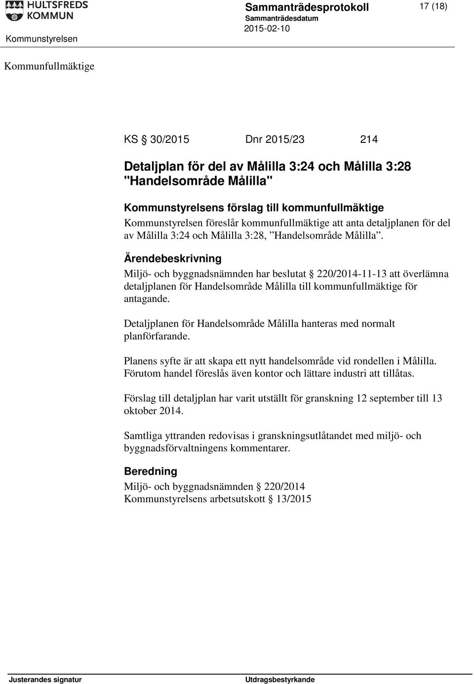 Miljö- och byggnadsnämnden har beslutat 220/2014-11-13 att överlämna detaljplanen för Handelsområde Målilla till kommunfullmäktige för antagande.