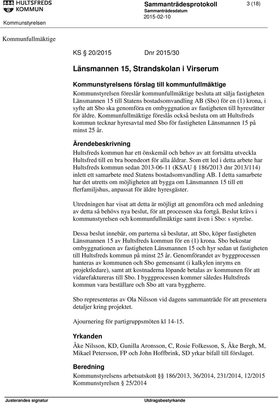 föreslås också besluta om att Hultsfreds kommun tecknar hyresavtal med Sbo för fastigheten Länsmannen 15 på minst 25 år.