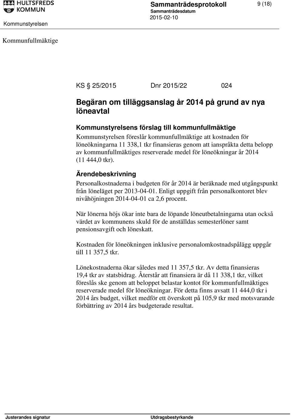 Personalkostnaderna i budgeten för år 2014 är beräknade med utgångspunkt från löneläget per 2013-04-01. Enligt uppgift från personalkontoret blev nivåhöjningen 2014-04-01 ca 2,6 procent.