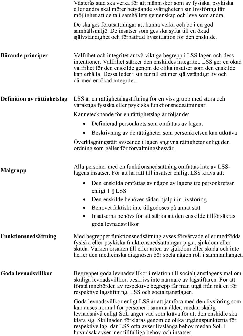 Bärande principer Valfrihet och integritet är två viktiga begrepp i LSS lagen och dess intentioner. Valfrihet stärker den enskildes integritet.