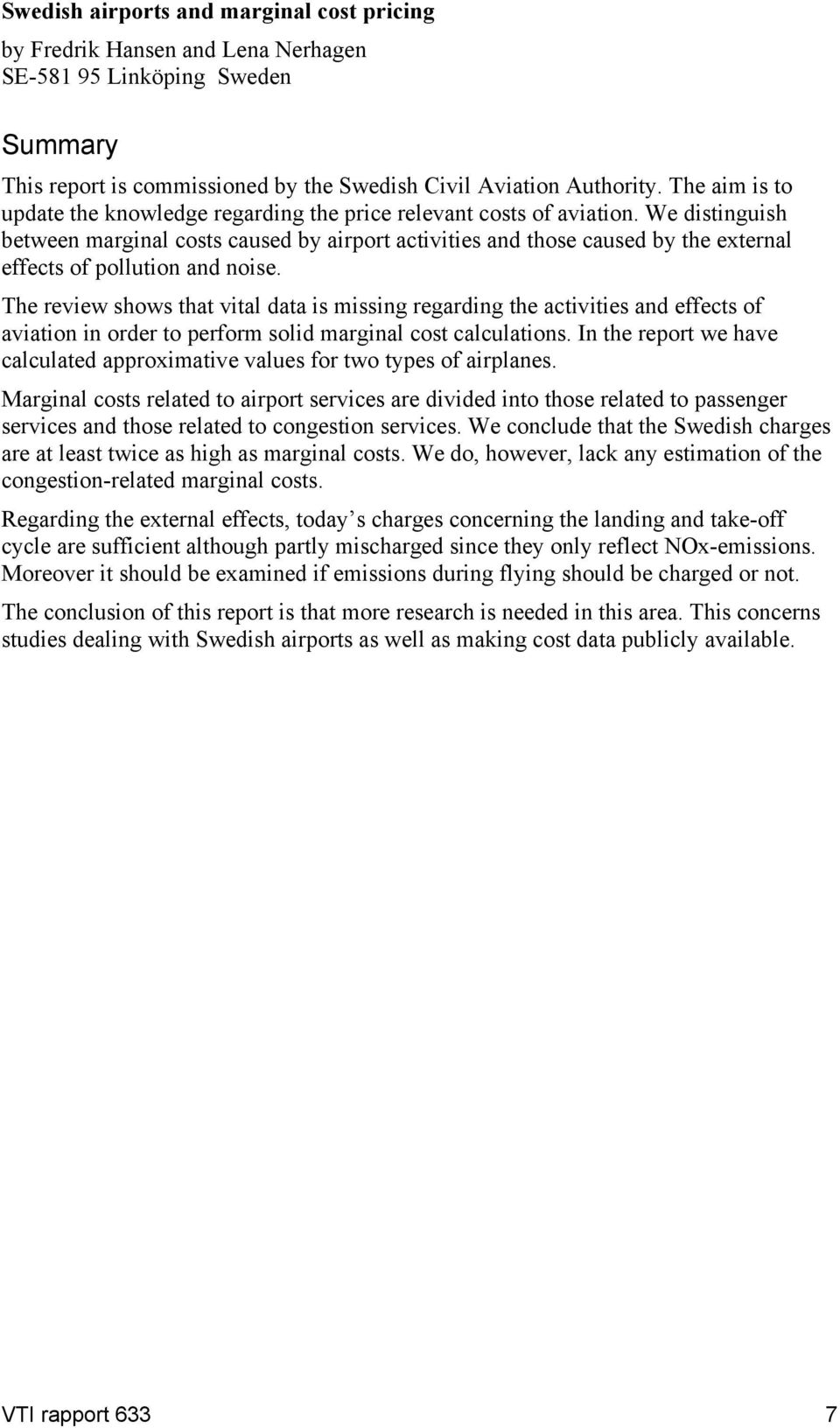 We distinguish between marginal costs caused by airport activities and those caused by the external effects of pollution and noise.