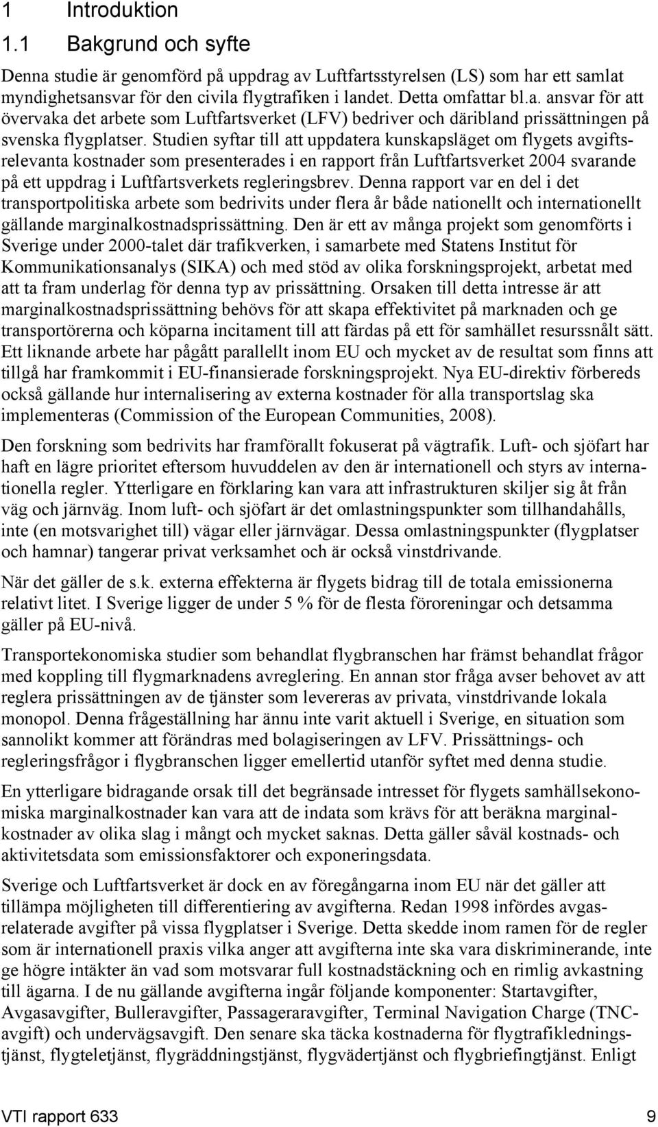 regleringsbrev. Denna rapport var en del i det transportpolitiska arbete som bedrivits under flera år både nationellt och internationellt gällande marginalkostnadsprissättning.