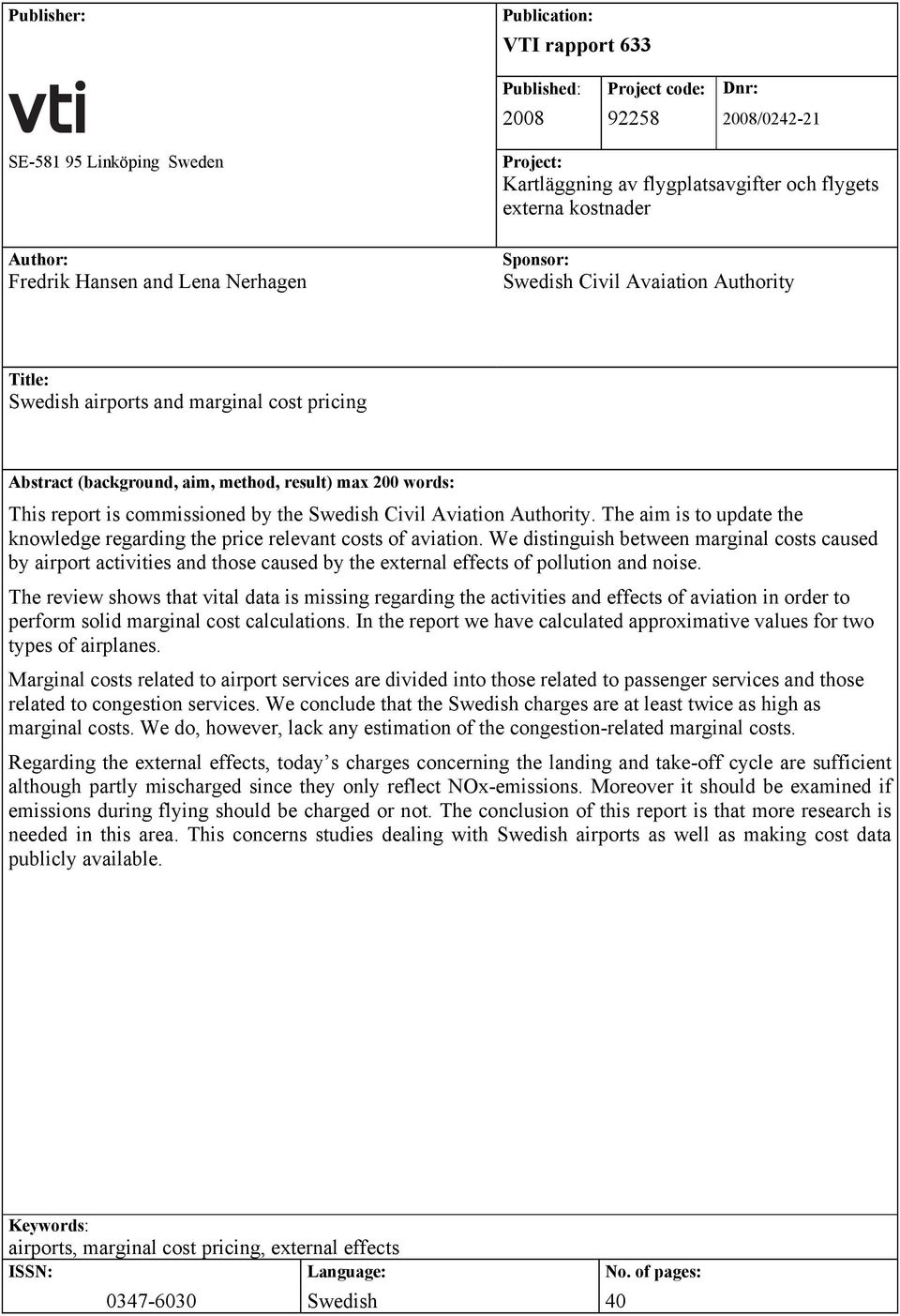 This report is commissioned by the Swedish Civil Aviation Authority. The aim is to update the knowledge regarding the price relevant costs of aviation.