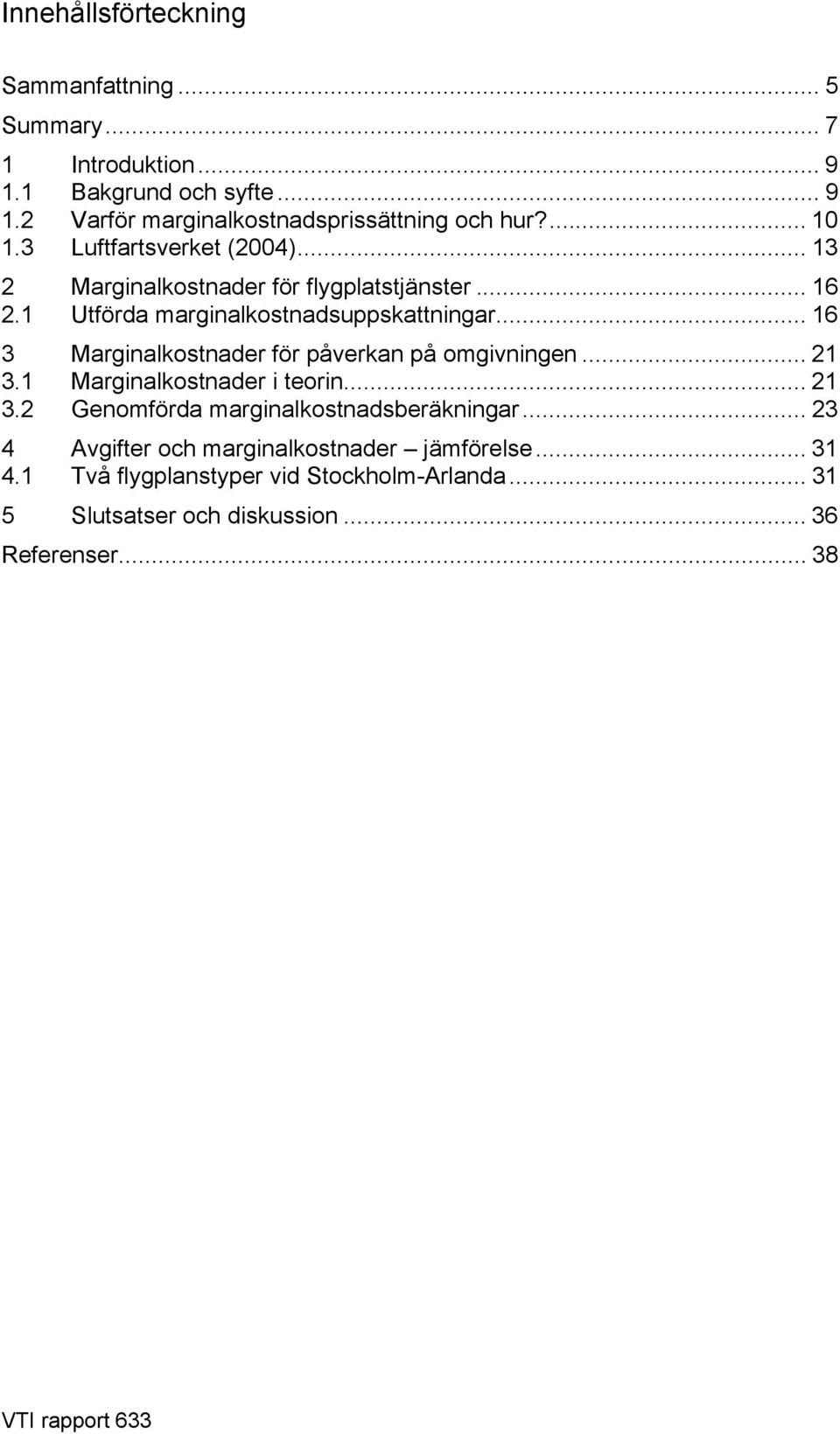 .. 16 3 Marginalkostnader för påverkan på omgivningen... 21 3.1 Marginalkostnader i teorin... 21 3.2 Genomförda marginalkostnadsberäkningar.