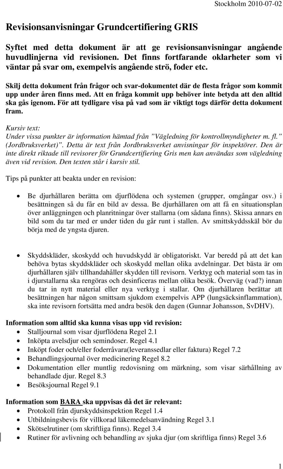 Skilj detta dokument från frågor och svar-dokumentet där de flesta frågor som kommit upp under åren finns med. Att en fråga kommit upp behöver inte betyda att den alltid ska gås igenom.