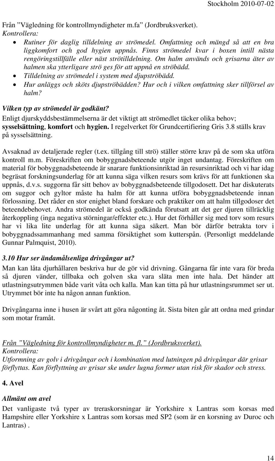 Tilldelning av strömedel i system med djupströbädd. Hur anläggs och sköts djupströbädden? Hur och i vilken omfattning sker tillförsel av halm? Vilken typ av strömedel är godkänt?