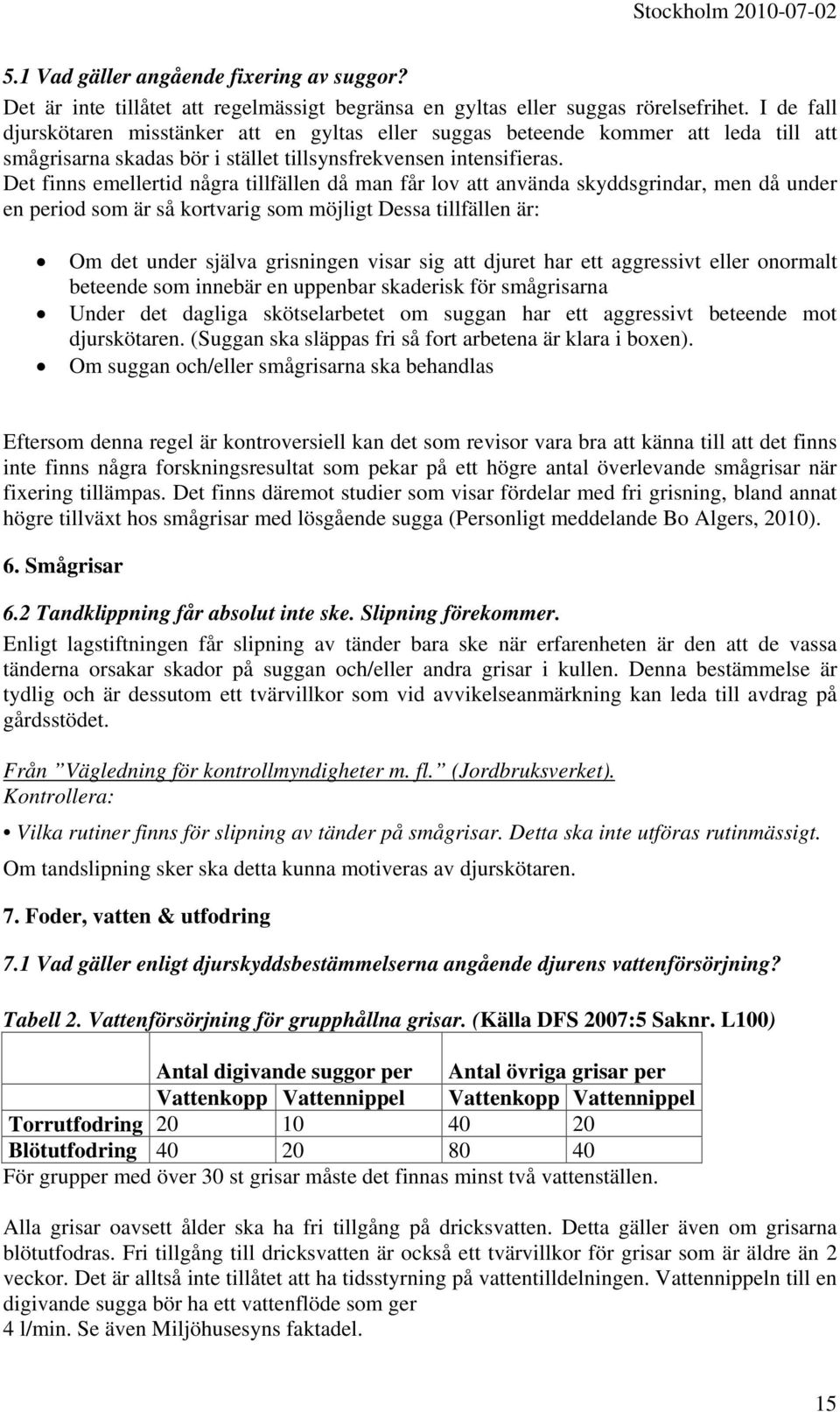 Det finns emellertid några tillfällen då man får lov att använda skyddsgrindar, men då under en period som är så kortvarig som möjligt Dessa tillfällen är: Om det under själva grisningen visar sig