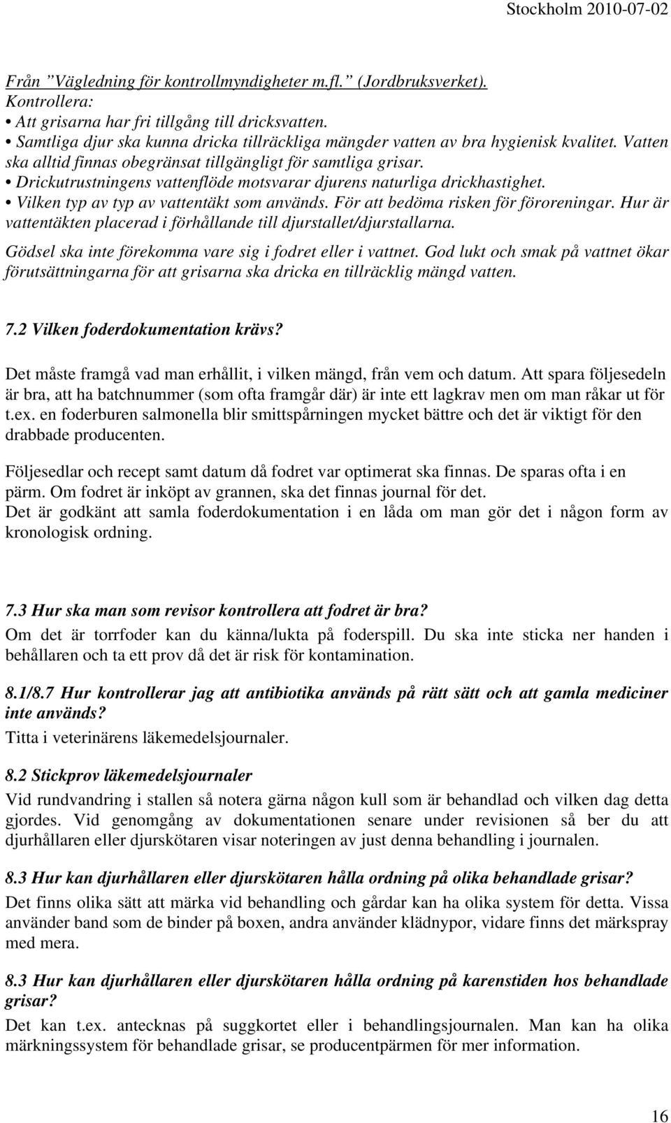 Drickutrustningens vattenflöde motsvarar djurens naturliga drickhastighet. Vilken typ av typ av vattentäkt som används. För att bedöma risken för föroreningar.