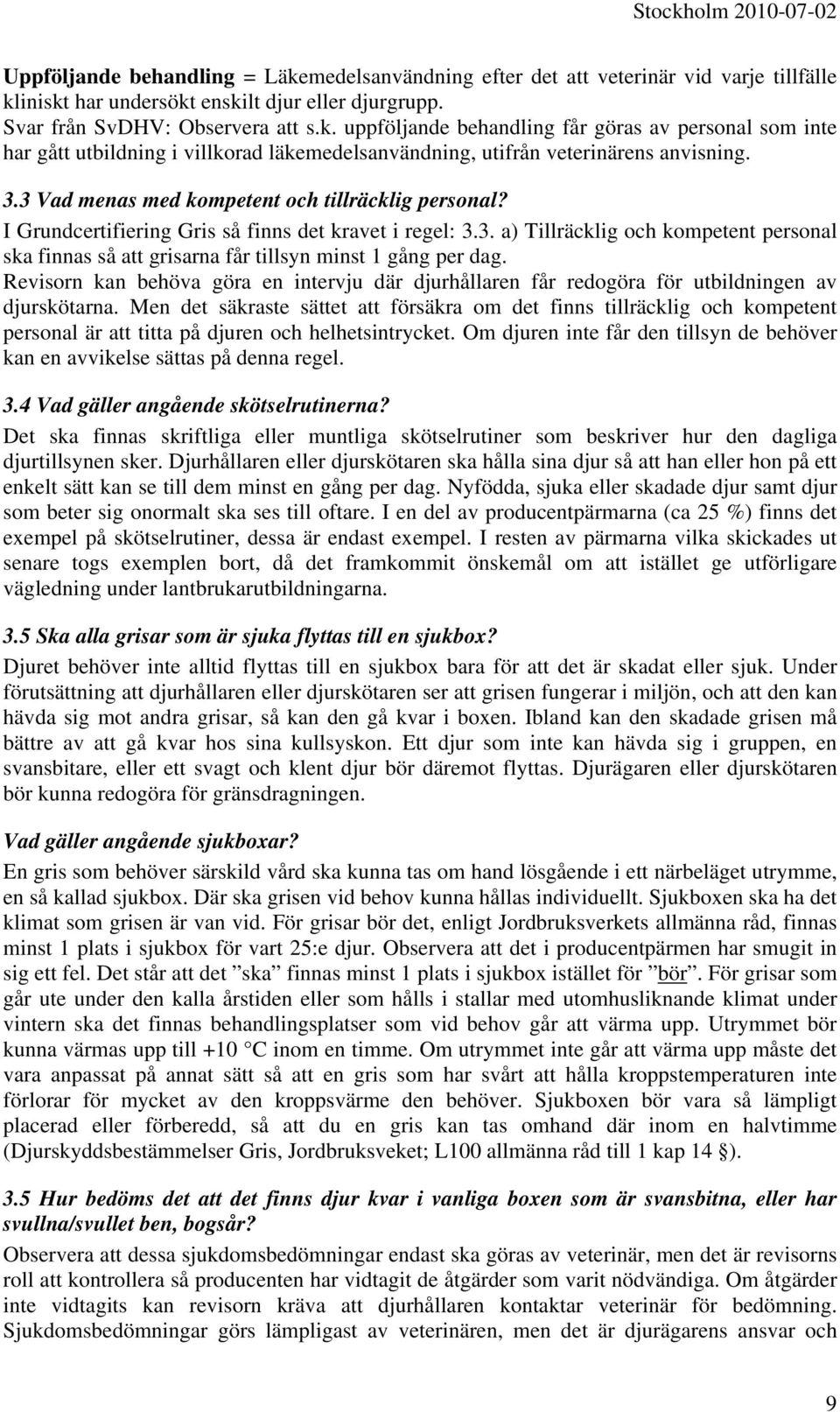 Revisorn kan behöva göra en intervju där djurhållaren får redogöra för utbildningen av djurskötarna.