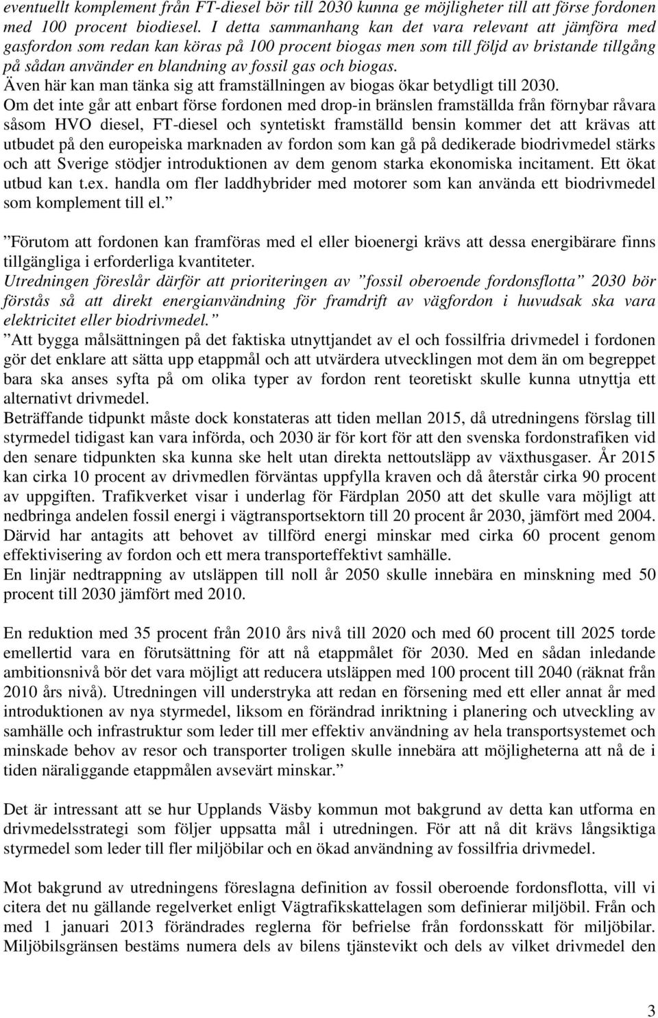 biogas. Även här kan man tänka sig att framställningen av biogas ökar betydligt till 2030.