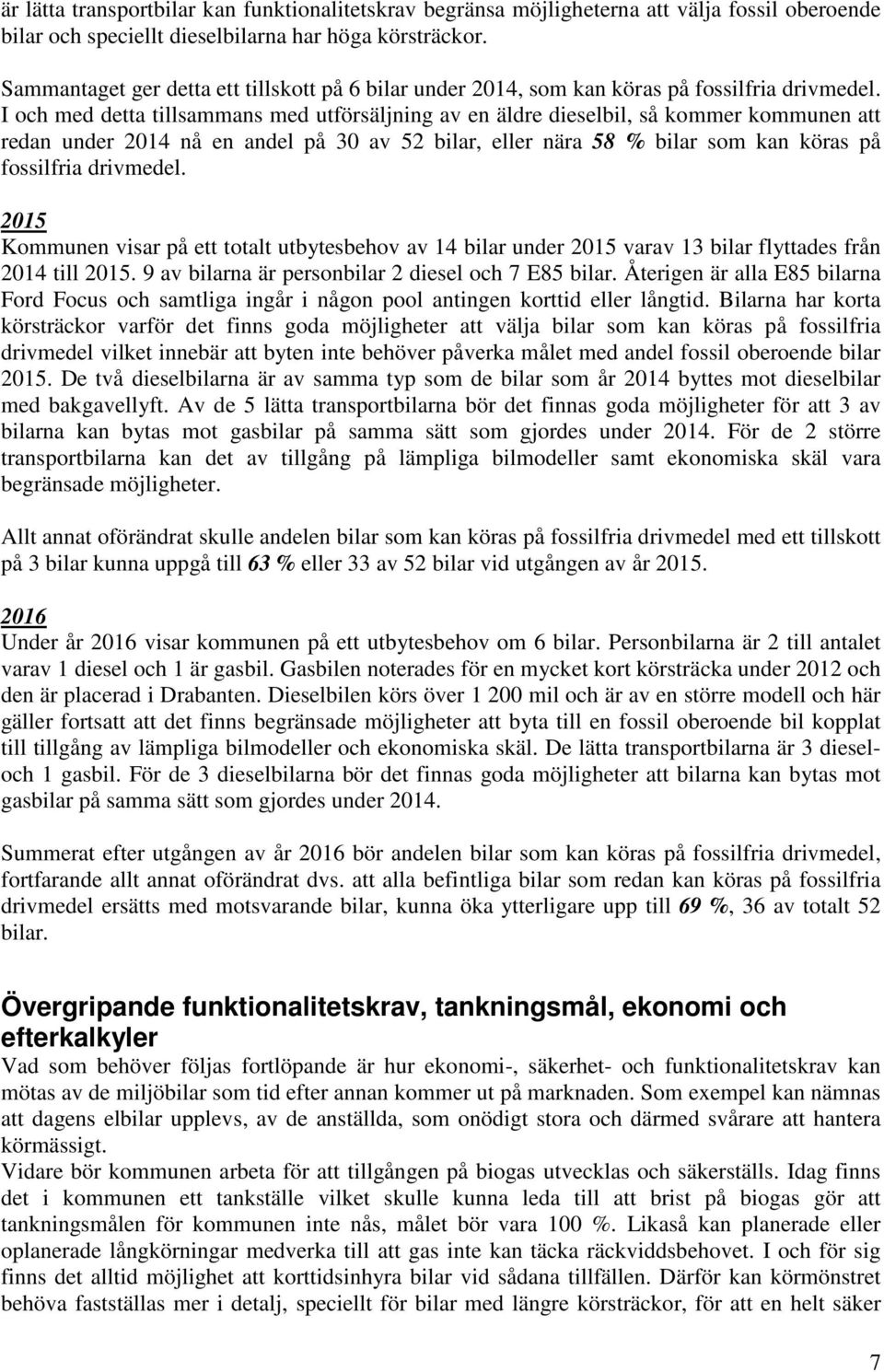 I och med detta tillsammans med utförsäljning av en äldre dieselbil, så kommer kommunen att redan under 2014 nå en andel på 30 av 52 bilar, eller nära 58 bilar som kan köras på fossilfria drivmedel.