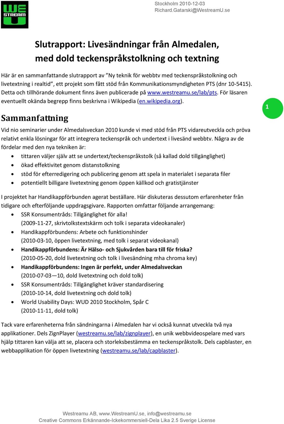 För läsaren eventuellt okända begrepp finns beskrivna i Wikipedia (en.wikipedia.org).
