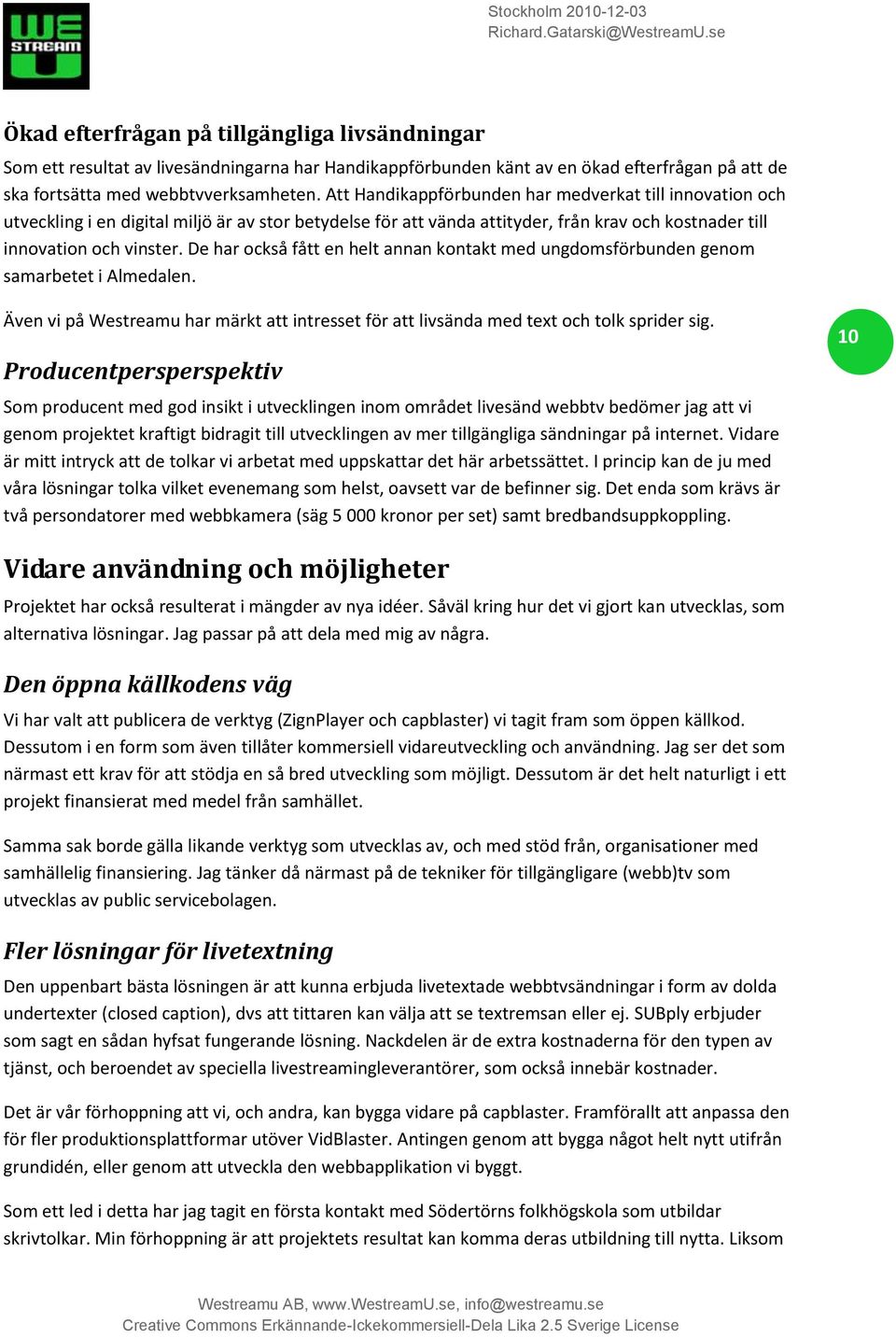 De har också fått en helt annan kontakt med ungdomsförbunden genom samarbetet i Almedalen. Även vi på Westreamu har märkt att intresset för att livsända med text och tolk sprider sig.