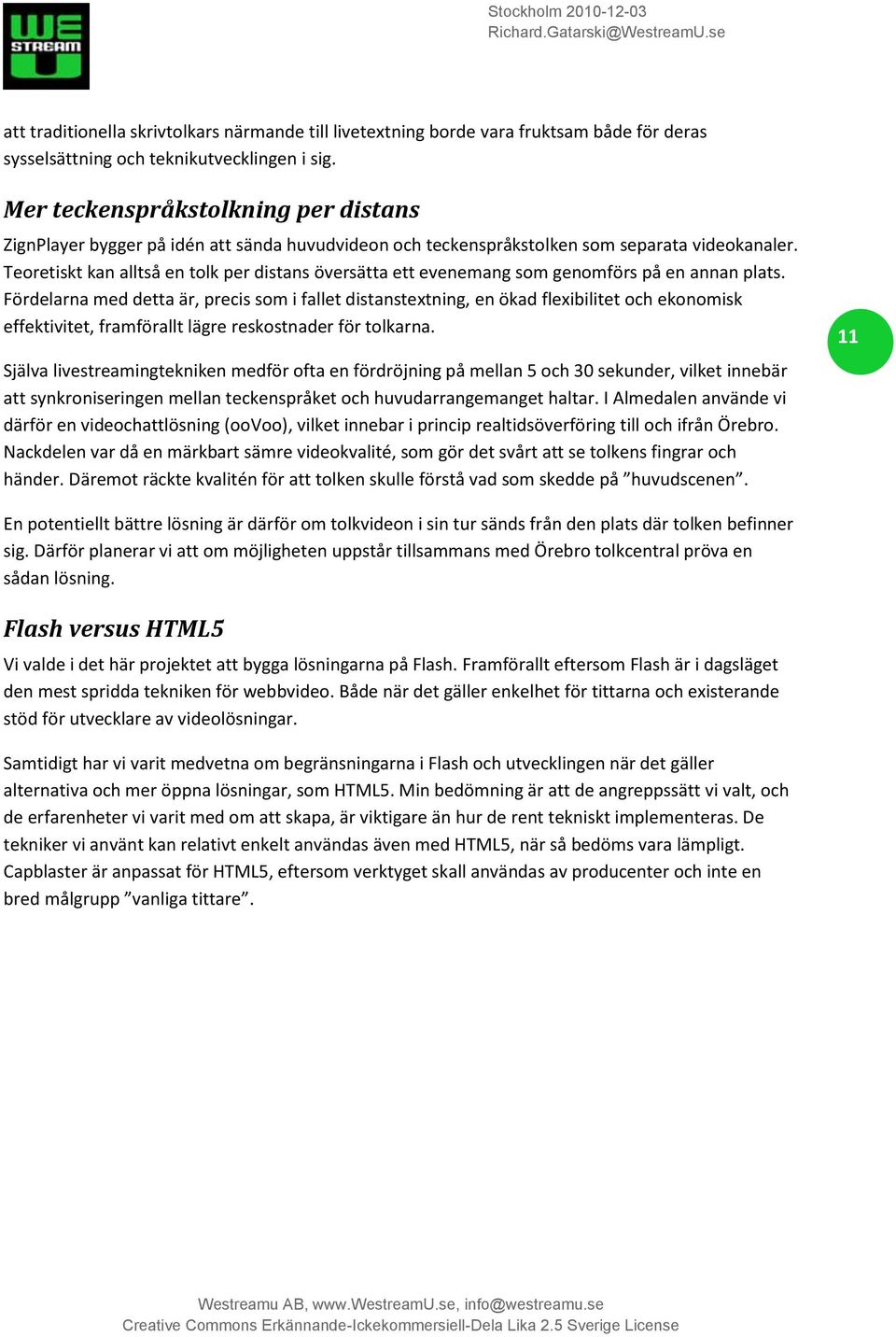Teoretiskt kan alltså en tolk per distans översätta ett evenemang som genomförs på en annan plats.