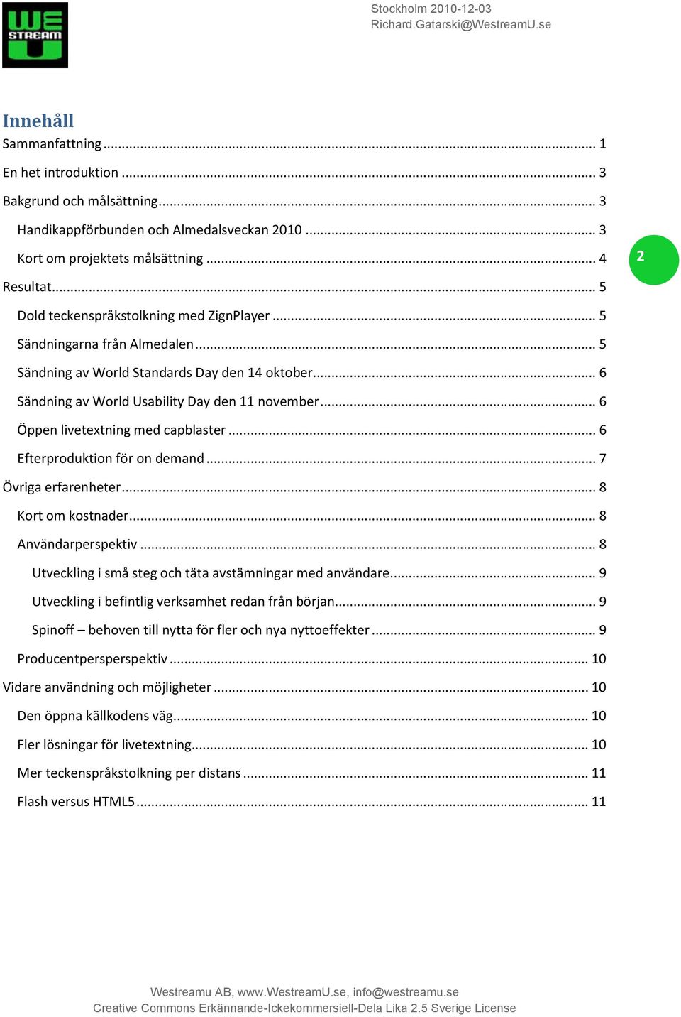 .. 6 Öppen livetextning med capblaster... 6 Efterproduktion för on demand... 7 Övriga erfarenheter... 8 Kort om kostnader... 8 Användarperspektiv.