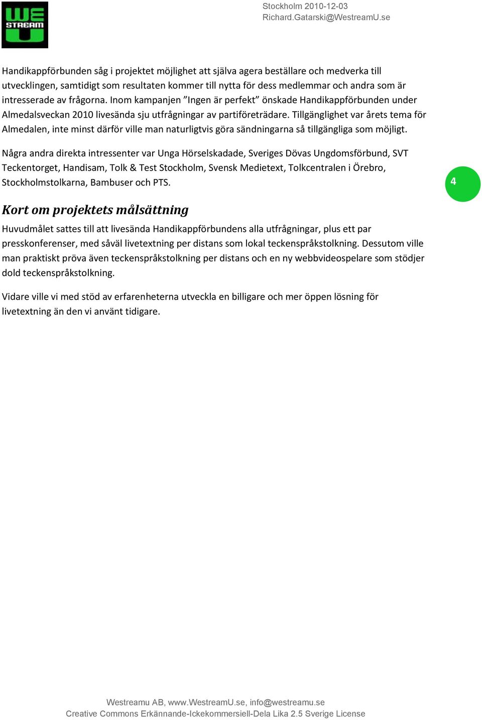 Tillgänglighet var årets tema för Almedalen, inte minst därför ville man naturligtvis göra sändningarna så tillgängliga som möjligt.