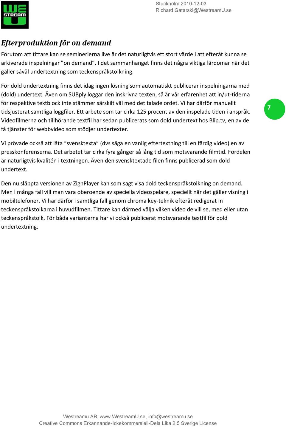 För dold undertextning finns det idag ingen lösning som automatiskt publicerar inspelningarna med (dold) undertext.