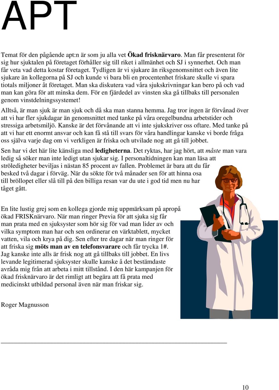 Tydligen är vi sjukare än riksgenomsnittet och även lite sjukare än kollegorna på SJ och kunde vi bara bli en procentenhet friskare skulle vi spara tiotals miljoner åt företaget.