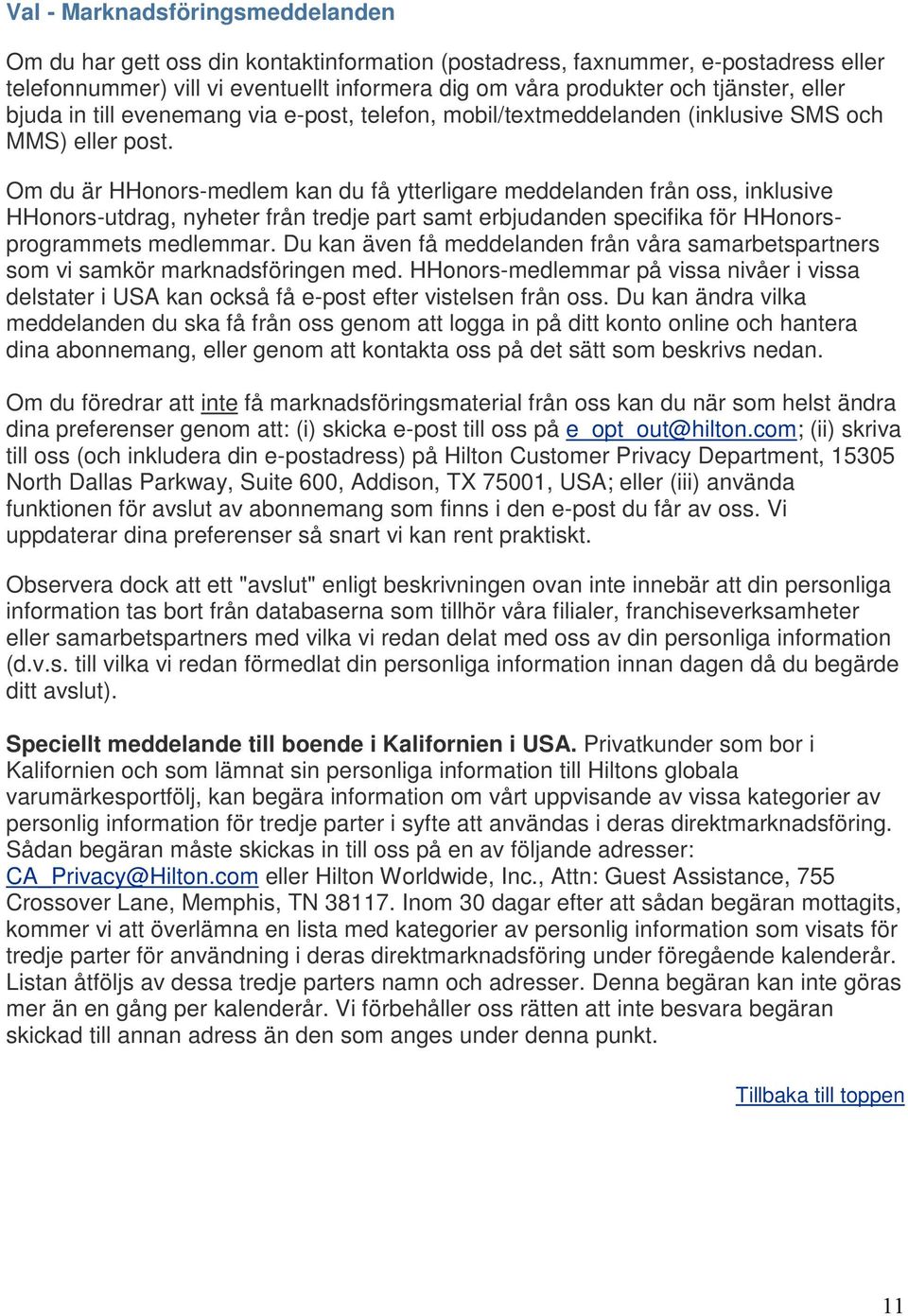 Om du är HHonors-medlem kan du få ytterligare meddelanden från oss, inklusive HHonors-utdrag, nyheter från tredje part samt erbjudanden specifika för HHonorsprogrammets medlemmar.