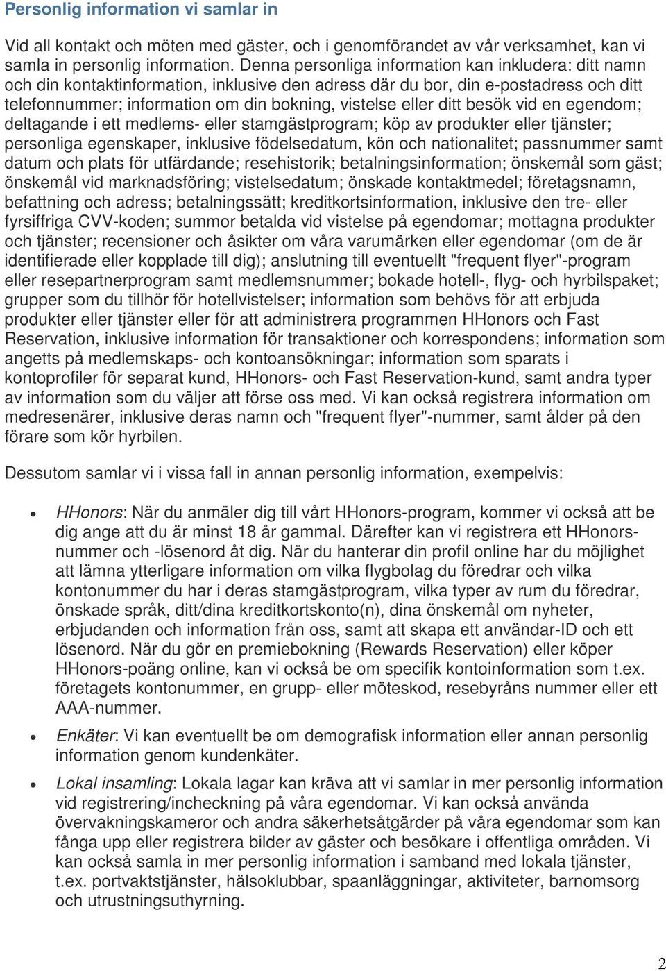 ditt besök vid en egendom; deltagande i ett medlems- eller stamgästprogram; köp av produkter eller tjänster; personliga egenskaper, inklusive födelsedatum, kön och nationalitet; passnummer samt datum