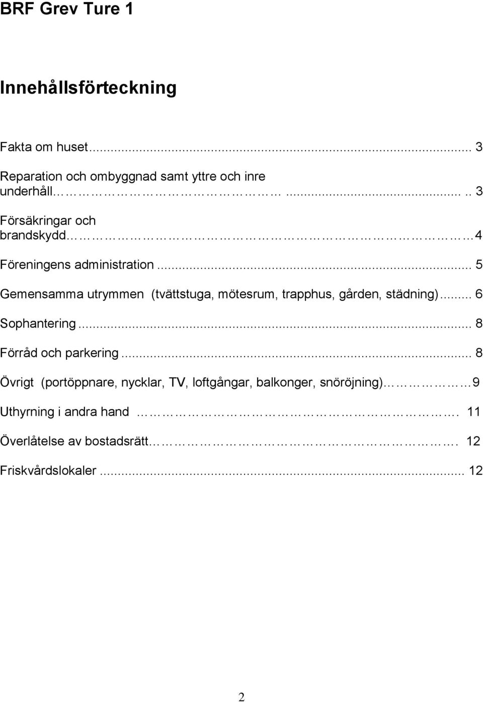 .. 5 Gemensamma utrymmen (tvättstuga, mötesrum, trapphus, gården, städning)... 6 Sophantering.