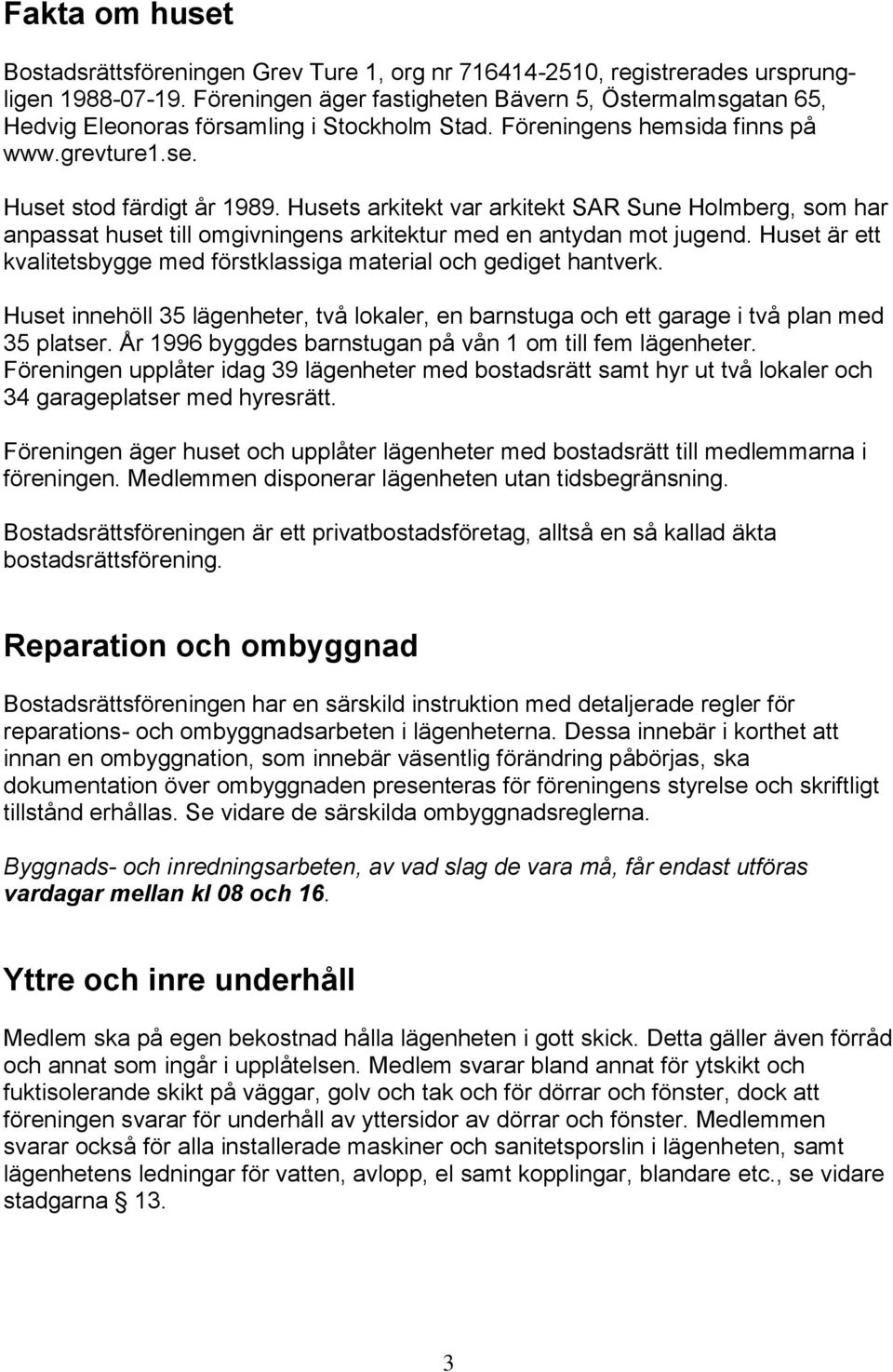 Husets arkitekt var arkitekt SAR Sune Holmberg, som har anpassat huset till omgivningens arkitektur med en antydan mot jugend.