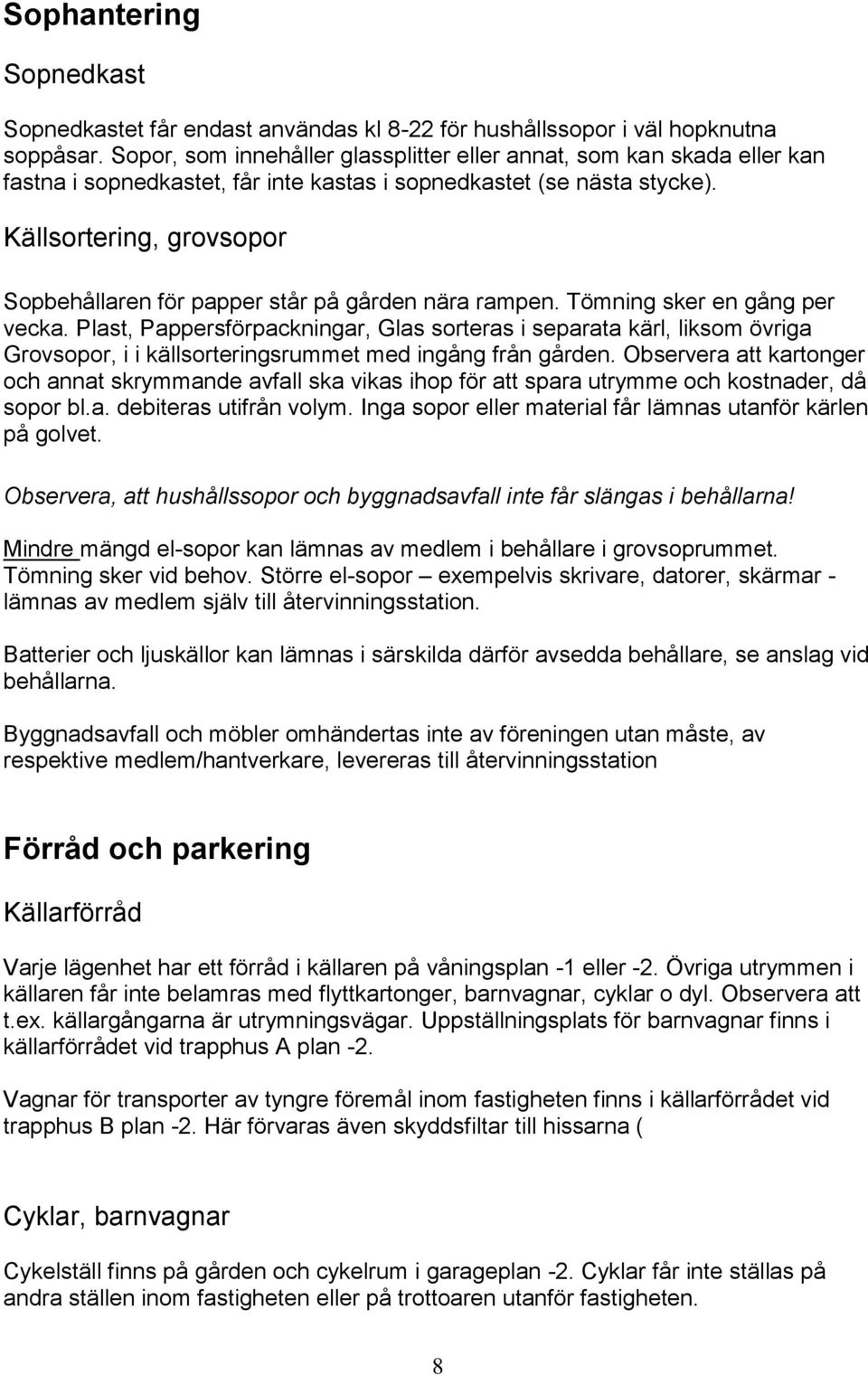 Källsortering, grovsopor Sopbehållaren för papper står på gården nära rampen. Tömning sker en gång per vecka.