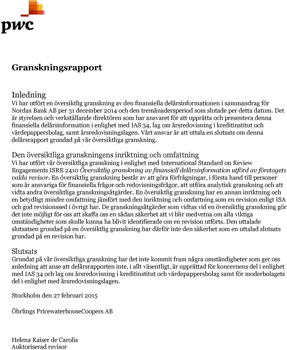 Det är styrelsen och verkställande direktören som har ansvaret för att upprätta och presentera denna finansiella delårsinformation i enlighet med IAS 34, lag om årsredovisning i kreditinstitut och